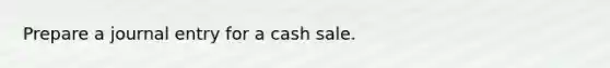 Prepare a journal entry for a cash sale.