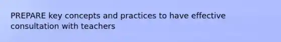 PREPARE key concepts and practices to have effective consultation with teachers