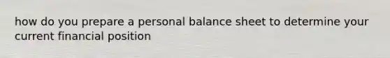 how do you prepare a personal balance sheet to determine your current financial position