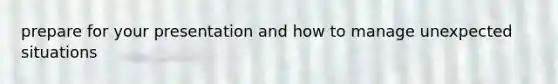 prepare for your presentation and how to manage unexpected situations
