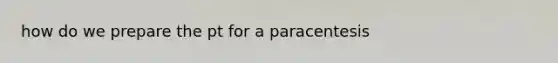 how do we prepare the pt for a paracentesis