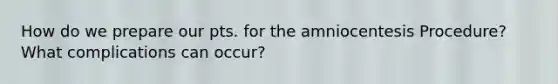 How do we prepare our pts. for the amniocentesis Procedure? What complications can occur?