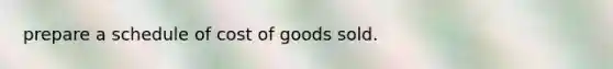 prepare a schedule of cost of goods sold.