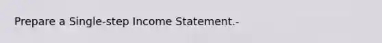 Prepare a Single-step Income Statement.-