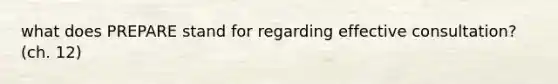 what does PREPARE stand for regarding effective consultation? (ch. 12)