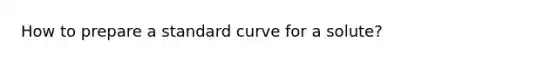 How to prepare a standard curve for a solute?