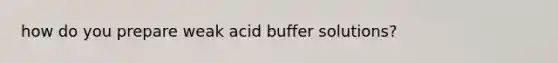 how do you prepare weak acid buffer solutions?