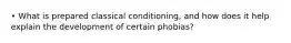 • What is prepared classical conditioning, and how does it help explain the development of certain phobias?