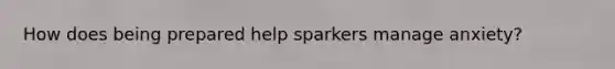 How does being prepared help sparkers manage anxiety?