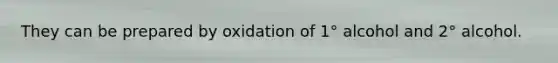 They can be prepared by oxidation of 1° alcohol and 2° alcohol.