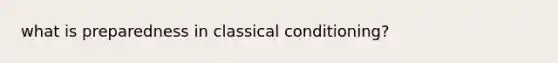 what is preparedness in <a href='https://www.questionai.com/knowledge/kI6awfNO2B-classical-conditioning' class='anchor-knowledge'>classical conditioning</a>?