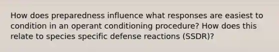 How does preparedness influence what responses are easiest to condition in an operant conditioning procedure? How does this relate to species specific defense reactions (SSDR)?