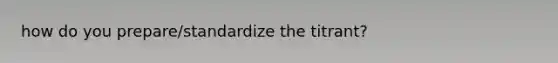how do you prepare/standardize the titrant?