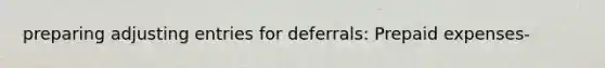 preparing <a href='https://www.questionai.com/knowledge/kGxhM5fzgy-adjusting-entries' class='anchor-knowledge'>adjusting entries</a> for deferrals: <a href='https://www.questionai.com/knowledge/kUVcSWv2zu-prepaid-expenses' class='anchor-knowledge'>prepaid expenses</a>-