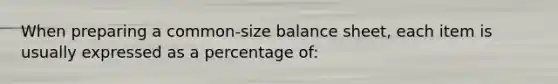 When preparing a common-size balance sheet, each item is usually expressed as a percentage of: