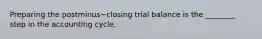 Preparing the postminus−closing trial balance is the​ ________ step in the accounting cycle.