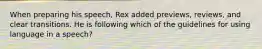 When preparing his speech, Rex added previews, reviews, and clear transitions. He is following which of the guidelines for using language in a speech?