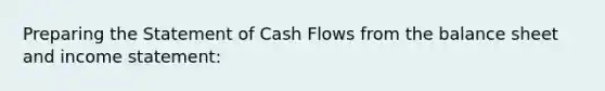 Preparing the Statement of Cash Flows from the balance sheet and income statement: