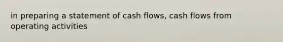 in preparing a statement of cash flows, cash flows from operating activities