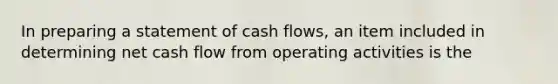 In preparing a statement of cash flows, an item included in determining net cash flow from operating activities is the