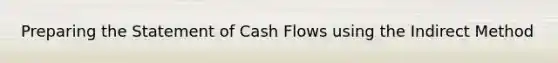 Preparing the Statement of Cash Flows using the Indirect Method