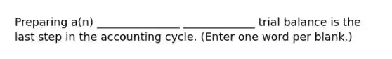 Preparing a(n) _______________ _____________ trial balance is the last step in the accounting cycle. (Enter one word per blank.)