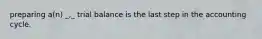 preparing a(n) _,_ trial balance is the last step in the accounting cycle.