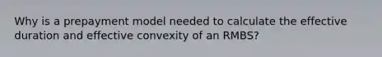 Why is a prepayment model needed to calculate the effective duration and effective convexity of an RMBS?