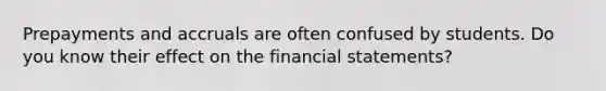 Prepayments and accruals are often confused by students. Do you know their effect on the financial​ statements?