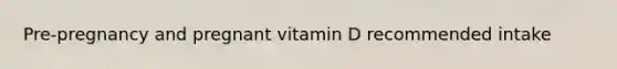 Pre-pregnancy and pregnant vitamin D recommended intake