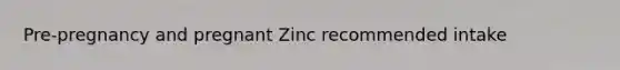 Pre-pregnancy and pregnant Zinc recommended intake