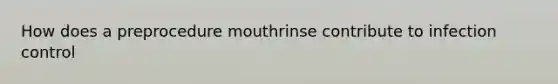 How does a preprocedure mouthrinse contribute to infection control