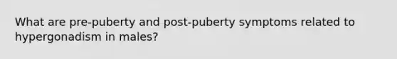 What are pre-puberty and post-puberty symptoms related to hypergonadism in males?