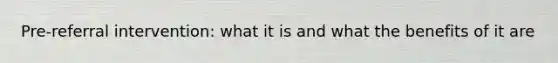 Pre-referral intervention: what it is and what the benefits of it are