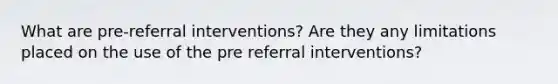 What are pre-referral interventions? Are they any limitations placed on the use of the pre referral interventions?