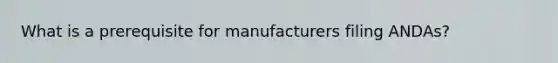 What is a prerequisite for manufacturers filing ANDAs?