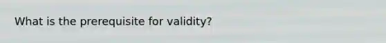 What is the prerequisite for validity?