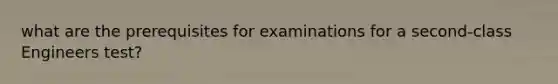 what are the prerequisites for examinations for a second-class Engineers test?