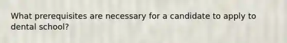 What prerequisites are necessary for a candidate to apply to dental school?