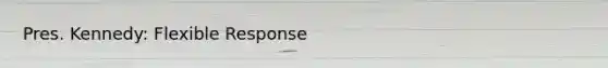 Pres. Kennedy: Flexible Response