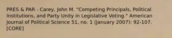 PRES & PAR - Carey, John M. "Competing Principals, Political Institutions, and Party Unity in Legislative Voting." American Journal of Political Science 51, no. 1 (January 2007): 92-107. [CORE]