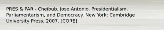 PRES & PAR - Cheibub, Jose Antonio. Presidentialism, Parliamentarism, and Democracy. New York: Cambridge University Press, 2007. [CORE]