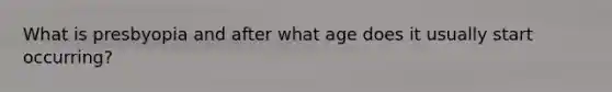 What is presbyopia and after what age does it usually start occurring?