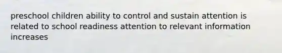 preschool children ability to control and sustain attention is related to school readiness attention to relevant information increases