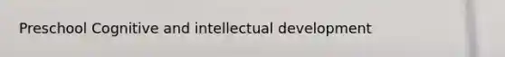 Preschool Cognitive and intellectual development