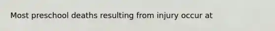 Most preschool deaths resulting from injury occur at
