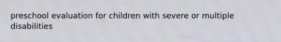 preschool evaluation for children with severe or multiple disabilities