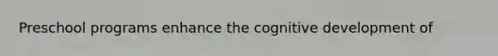 Preschool programs enhance the cognitive development of