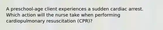 A preschool-age client experiences a sudden cardiac arrest. Which action will the nurse take when performing cardiopulmonary resuscitation (CPR)?