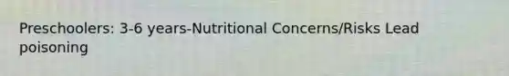 Preschoolers: 3-6 years-Nutritional Concerns/Risks Lead poisoning